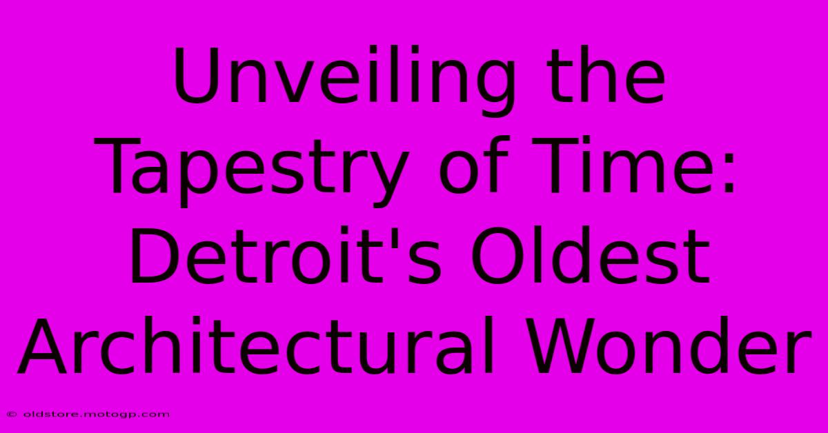 Unveiling The Tapestry Of Time: Detroit's Oldest Architectural Wonder