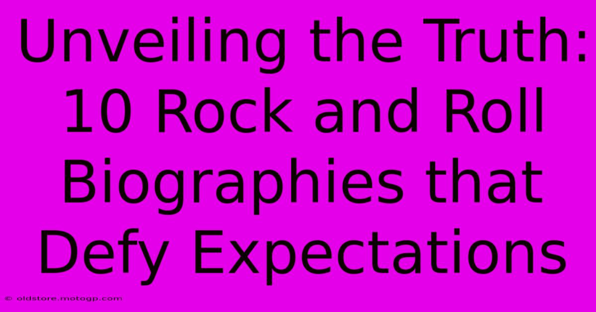 Unveiling The Truth: 10 Rock And Roll Biographies That Defy Expectations