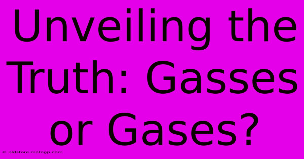 Unveiling The Truth: Gasses Or Gases?