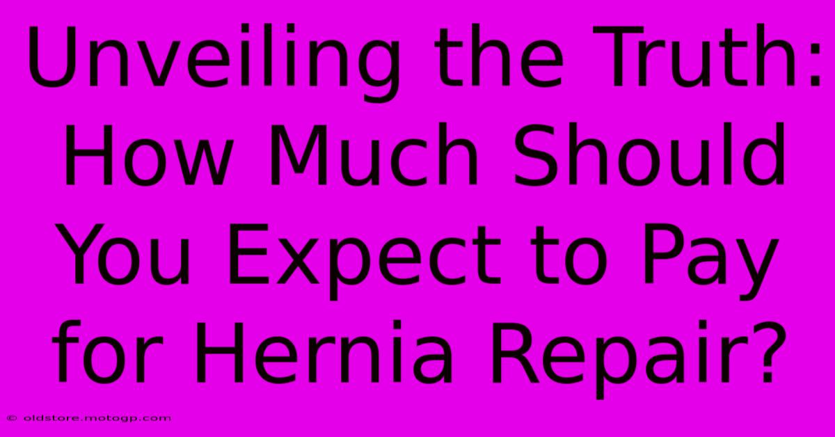 Unveiling The Truth: How Much Should You Expect To Pay For Hernia Repair?