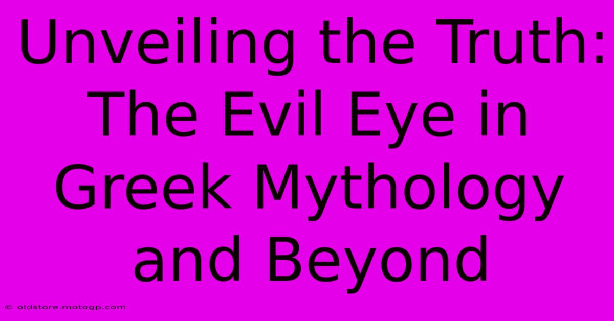 Unveiling The Truth: The Evil Eye In Greek Mythology And Beyond