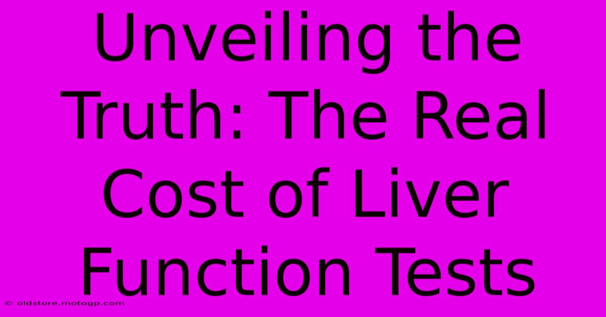 Unveiling The Truth: The Real Cost Of Liver Function Tests