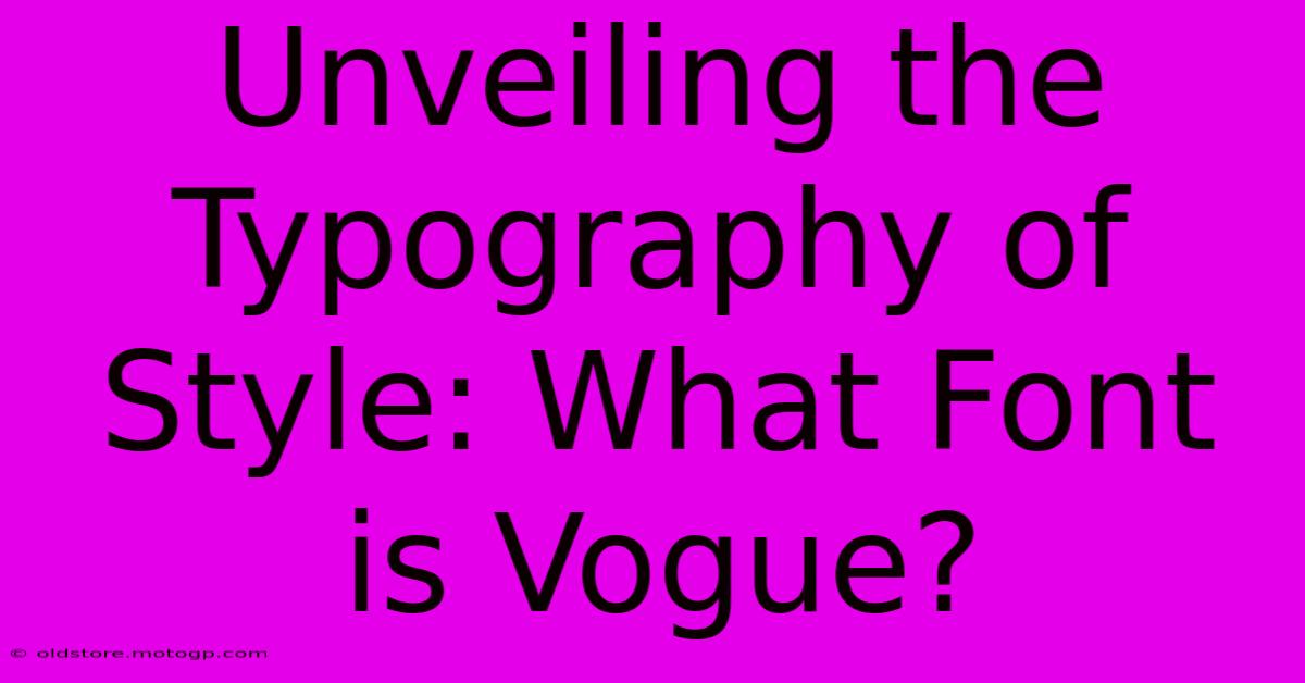 Unveiling The Typography Of Style: What Font Is Vogue?