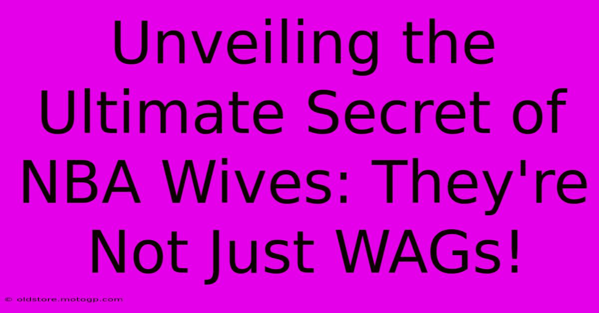 Unveiling The Ultimate Secret Of NBA Wives: They're Not Just WAGs!