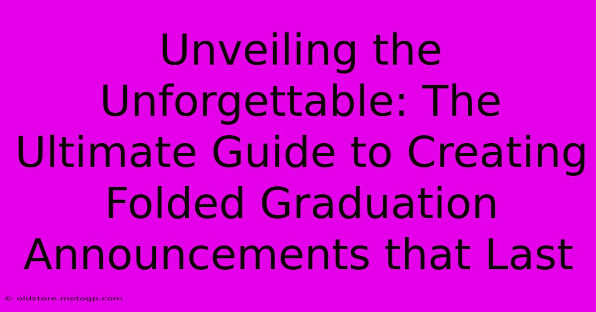 Unveiling The Unforgettable: The Ultimate Guide To Creating Folded Graduation Announcements That Last