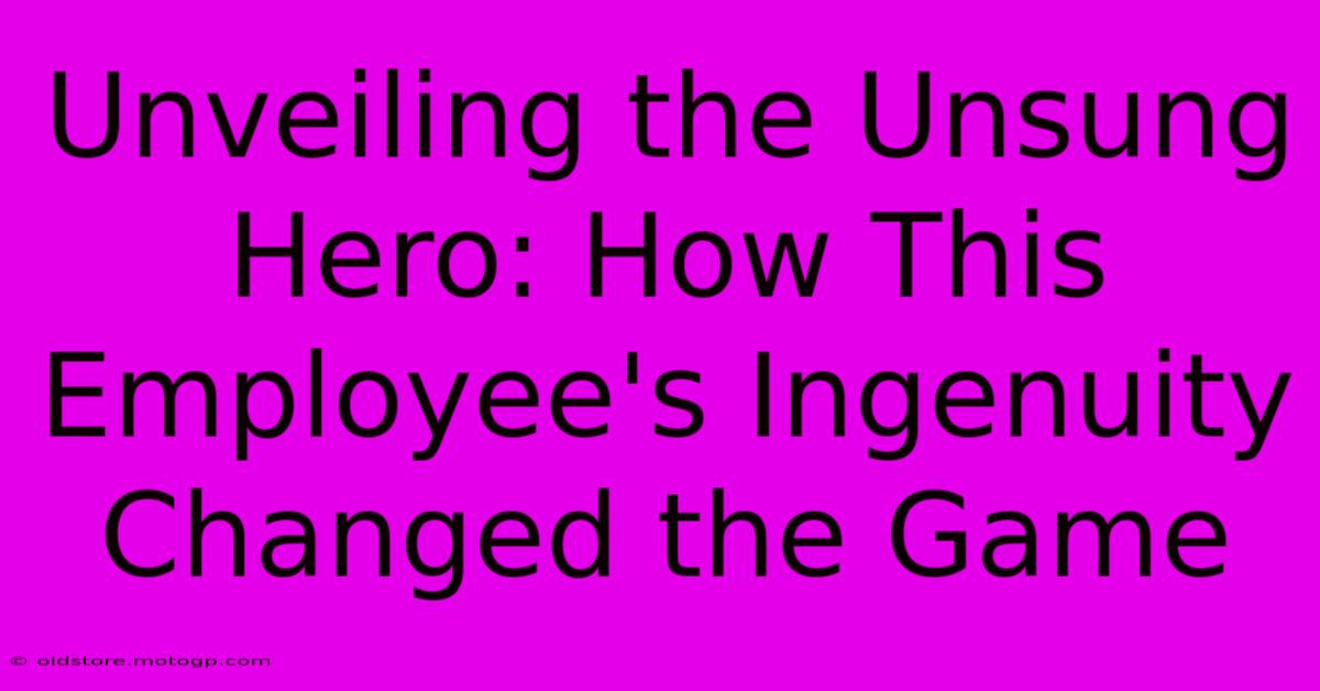 Unveiling The Unsung Hero: How This Employee's Ingenuity Changed The Game