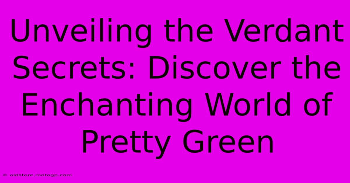 Unveiling The Verdant Secrets: Discover The Enchanting World Of Pretty Green