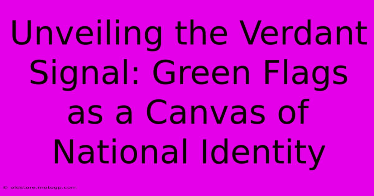 Unveiling The Verdant Signal: Green Flags As A Canvas Of National Identity