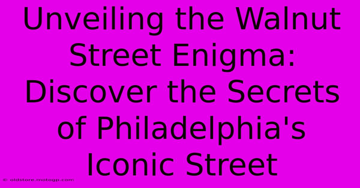 Unveiling The Walnut Street Enigma: Discover The Secrets Of Philadelphia's Iconic Street