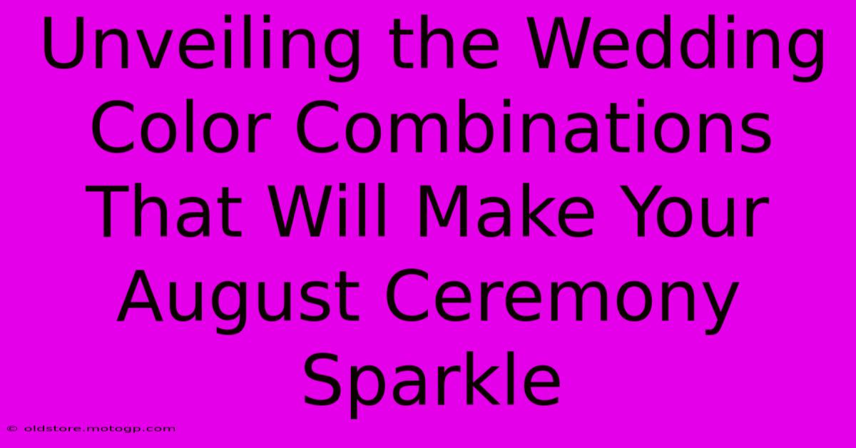 Unveiling The Wedding Color Combinations That Will Make Your August Ceremony Sparkle