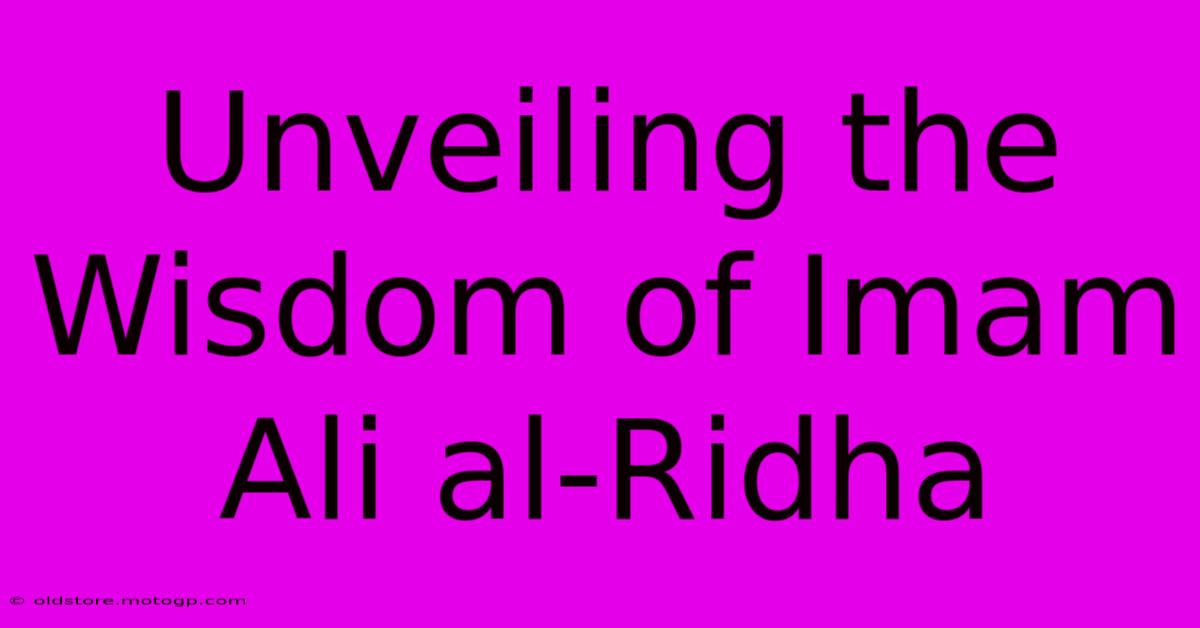 Unveiling The Wisdom Of Imam Ali Al-Ridha