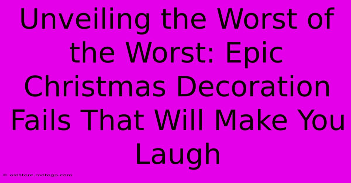 Unveiling The Worst Of The Worst: Epic Christmas Decoration Fails That Will Make You Laugh