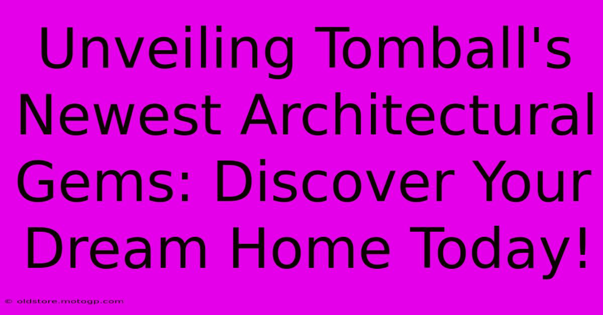 Unveiling Tomball's Newest Architectural Gems: Discover Your Dream Home Today!