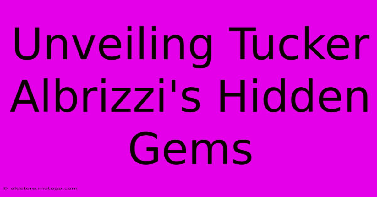 Unveiling Tucker Albrizzi's Hidden Gems