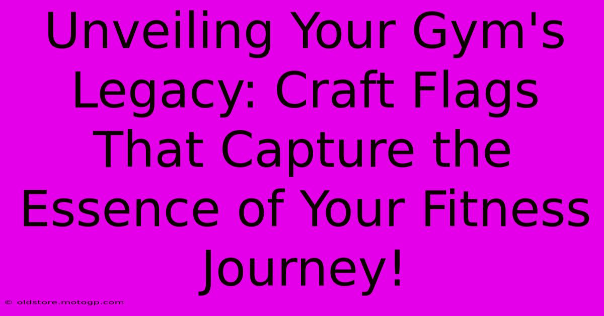 Unveiling Your Gym's Legacy: Craft Flags That Capture The Essence Of Your Fitness Journey!