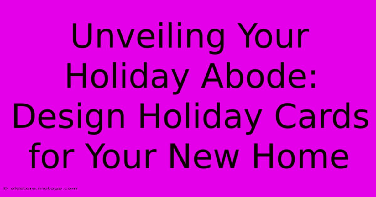 Unveiling Your Holiday Abode: Design Holiday Cards For Your New Home