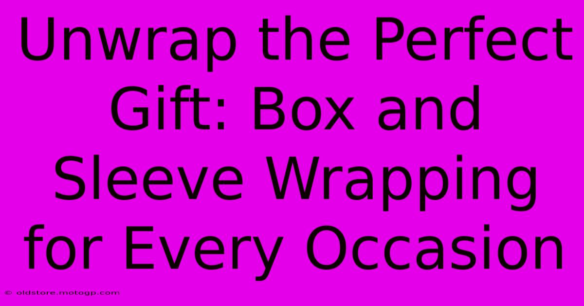 Unwrap The Perfect Gift: Box And Sleeve Wrapping For Every Occasion