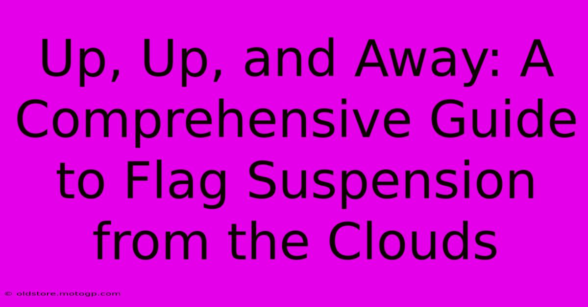 Up, Up, And Away: A Comprehensive Guide To Flag Suspension From The Clouds