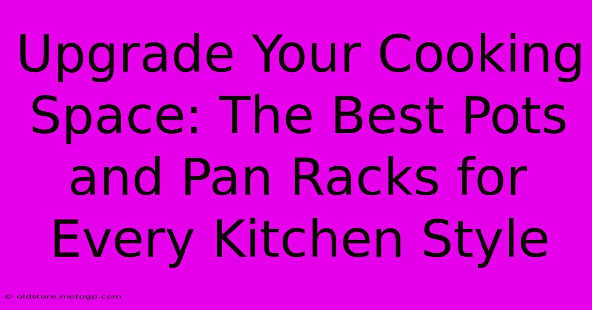 Upgrade Your Cooking Space: The Best Pots And Pan Racks For Every Kitchen Style