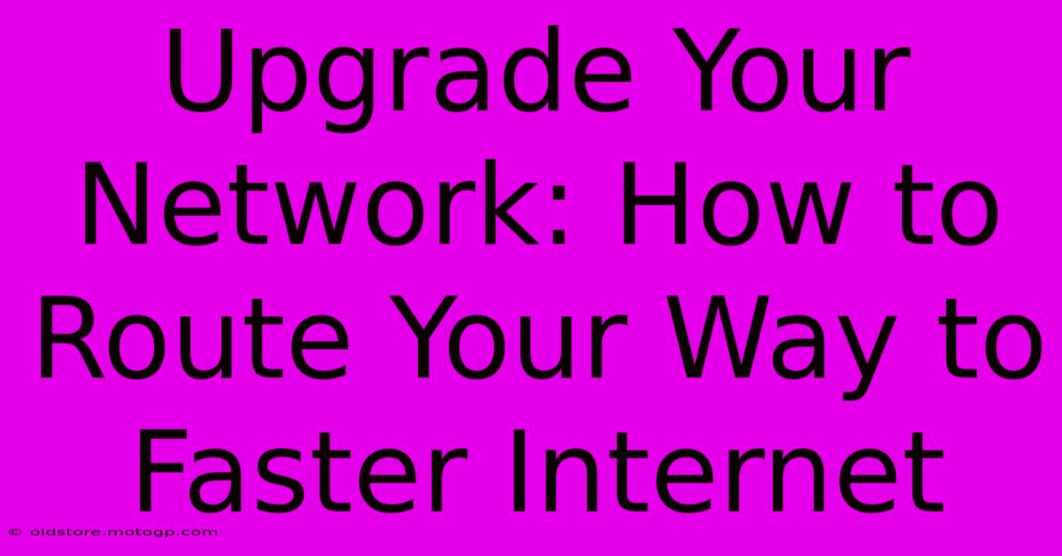 Upgrade Your Network: How To Route Your Way To Faster Internet