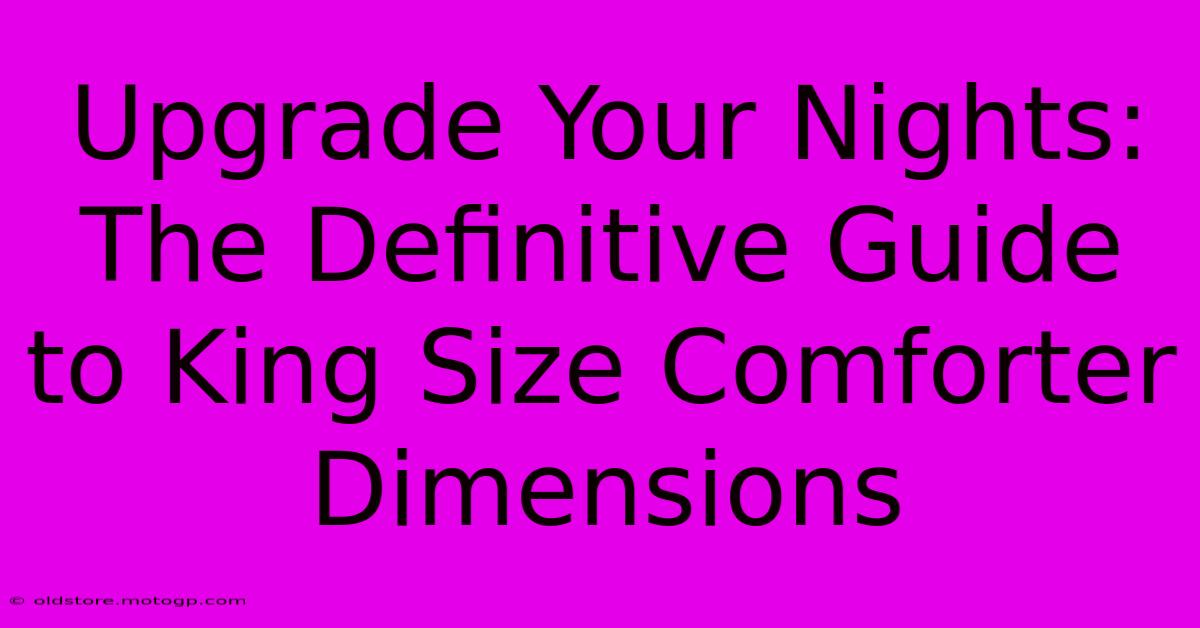 Upgrade Your Nights: The Definitive Guide To King Size Comforter Dimensions