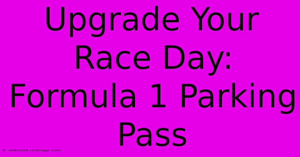 Upgrade Your Race Day: Formula 1 Parking Pass