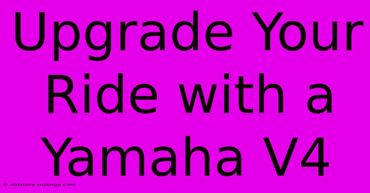 Upgrade Your Ride With A Yamaha V4