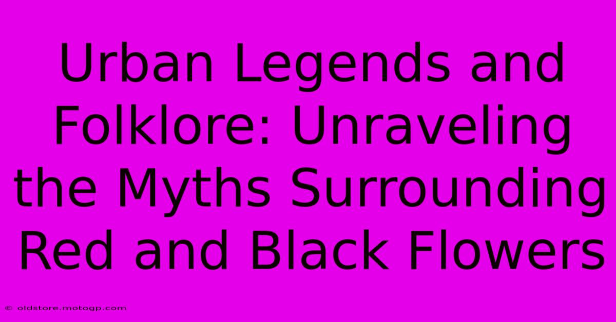 Urban Legends And Folklore: Unraveling The Myths Surrounding Red And Black Flowers