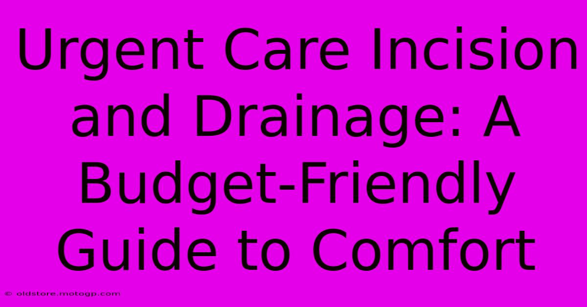 Urgent Care Incision And Drainage: A Budget-Friendly Guide To Comfort