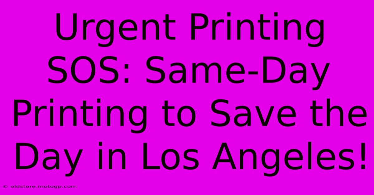 Urgent Printing SOS: Same-Day Printing To Save The Day In Los Angeles!