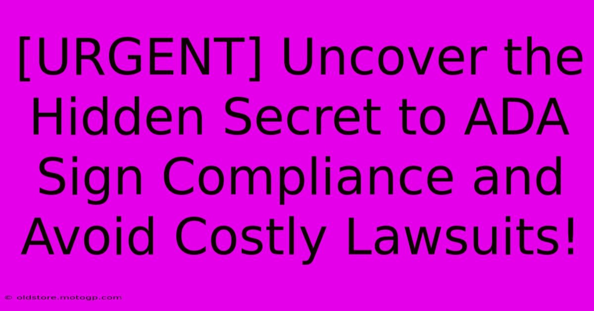 [URGENT] Uncover The Hidden Secret To ADA Sign Compliance And Avoid Costly Lawsuits!