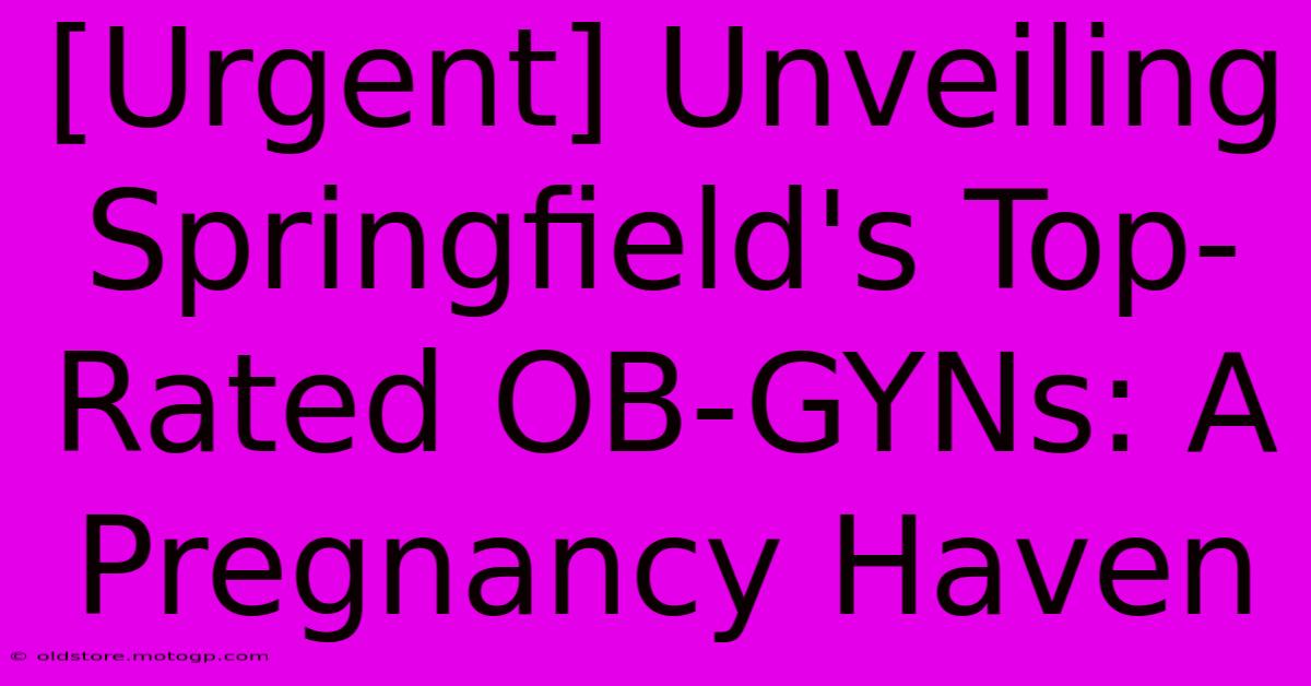 [Urgent] Unveiling Springfield's Top-Rated OB-GYNs: A Pregnancy Haven