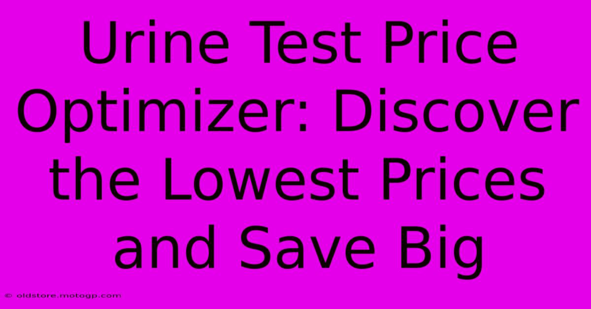 Urine Test Price Optimizer: Discover The Lowest Prices And Save Big