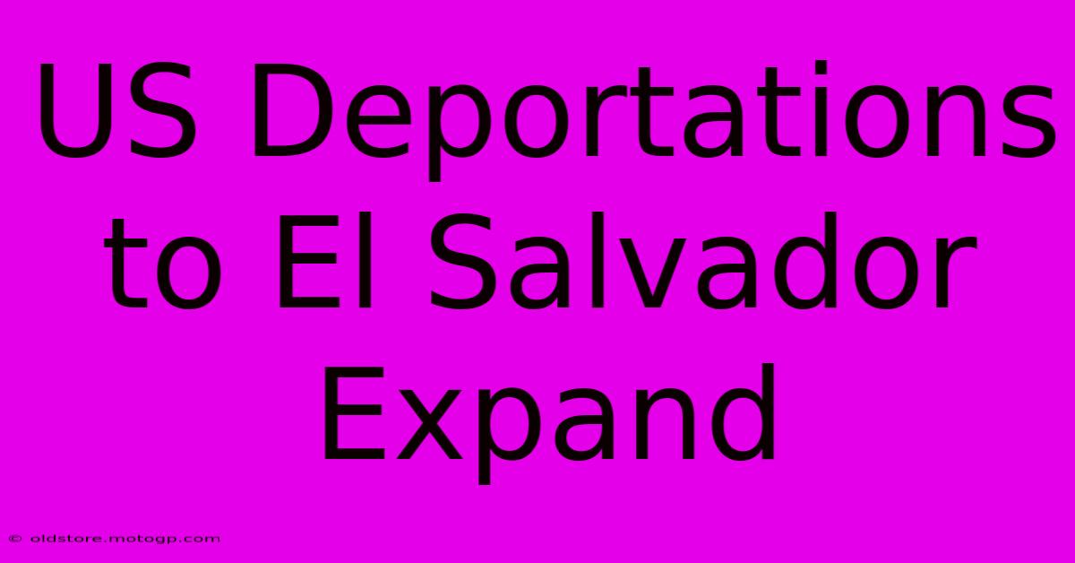 US Deportations To El Salvador Expand