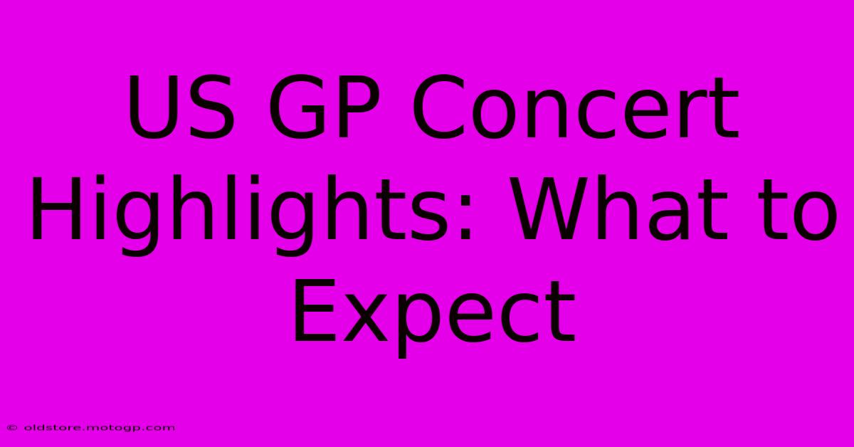 US GP Concert Highlights: What To Expect