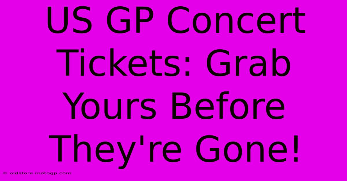 US GP Concert Tickets: Grab Yours Before They're Gone!