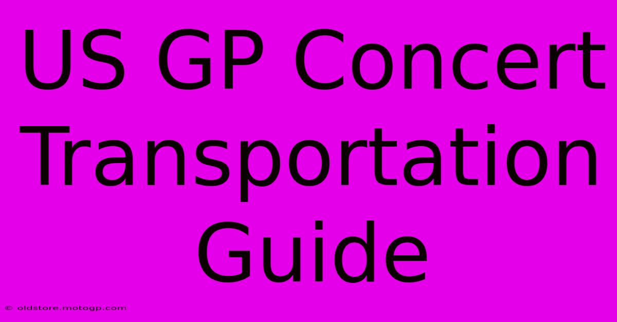 US GP Concert Transportation Guide