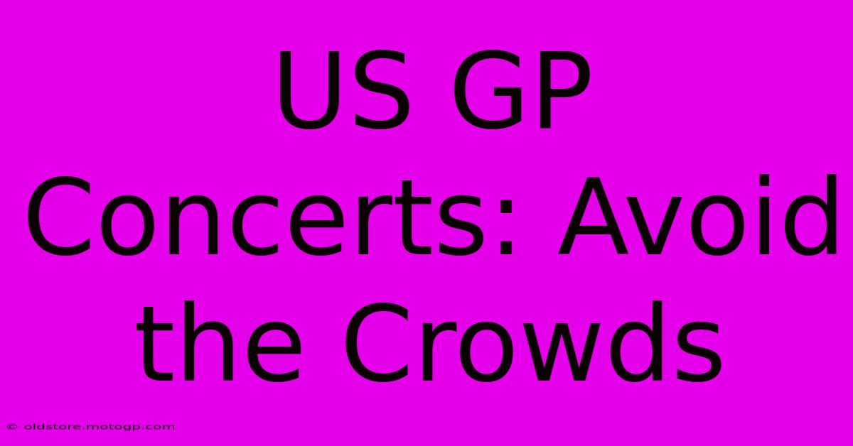 US GP Concerts: Avoid The Crowds