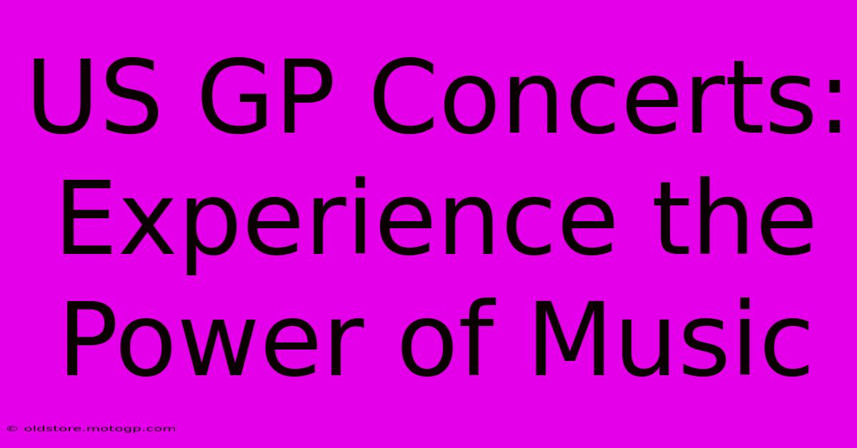 US GP Concerts: Experience The Power Of Music