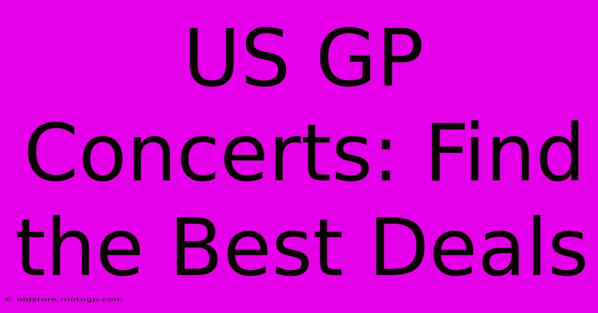 US GP Concerts: Find The Best Deals