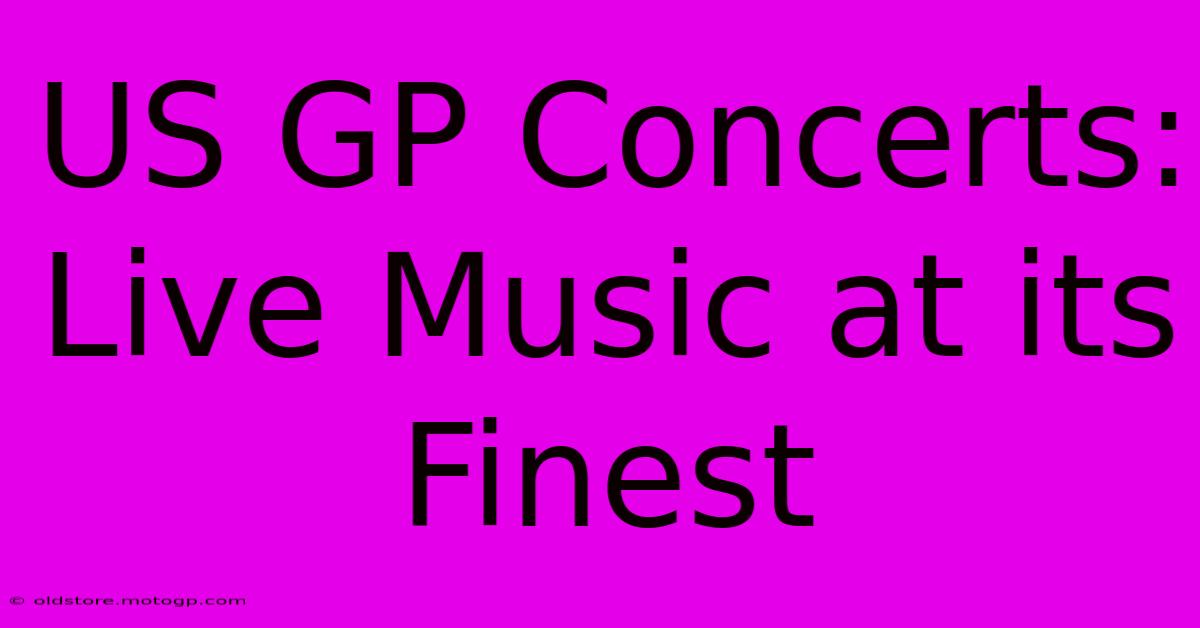 US GP Concerts: Live Music At Its Finest