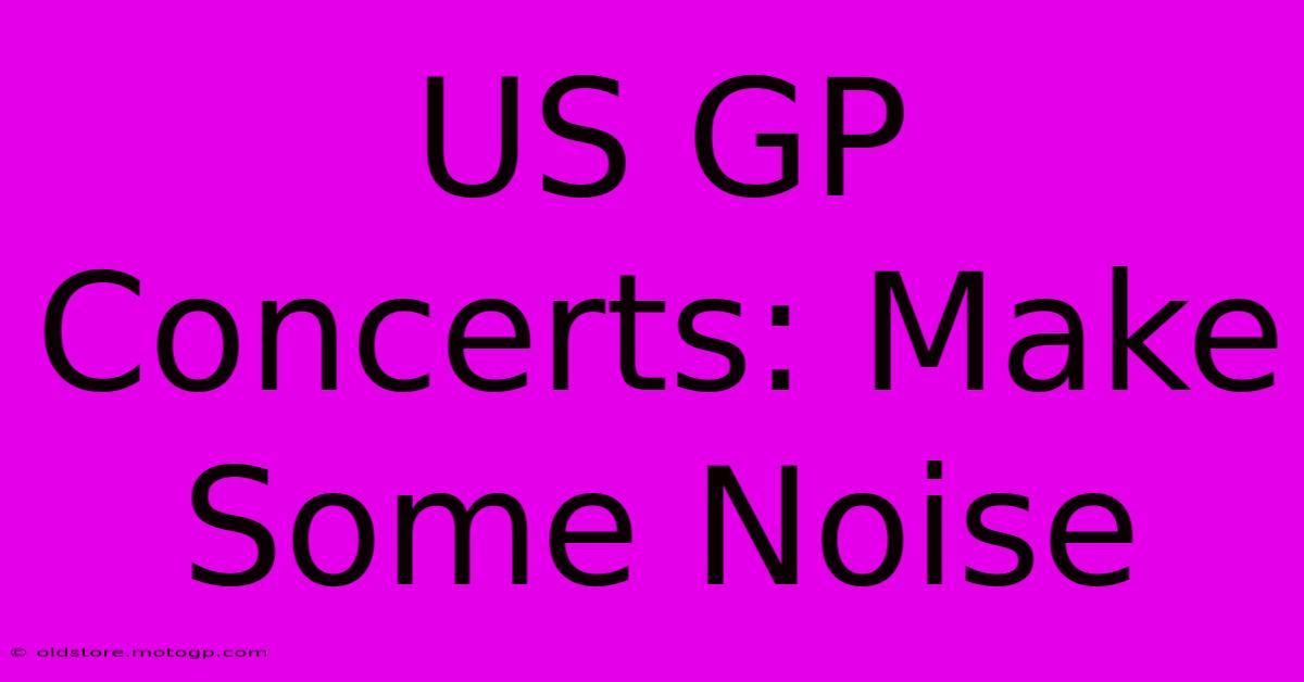 US GP Concerts: Make Some Noise