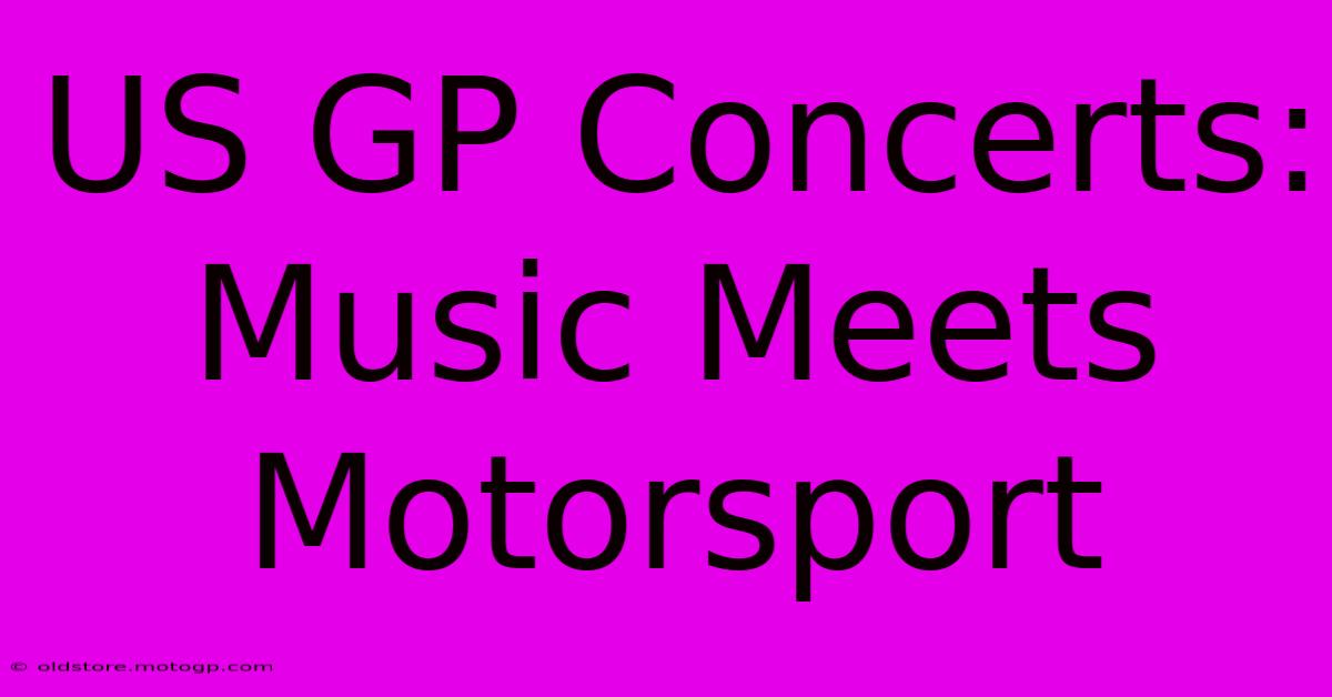 US GP Concerts: Music Meets Motorsport