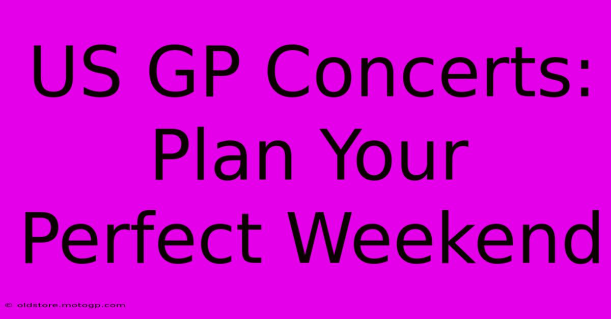 US GP Concerts: Plan Your Perfect Weekend