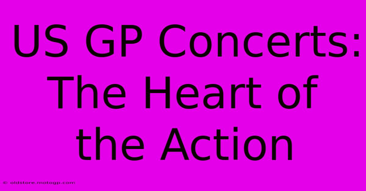 US GP Concerts: The Heart Of The Action