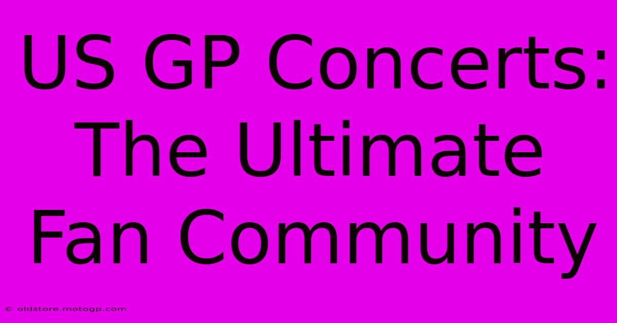 US GP Concerts: The Ultimate Fan Community