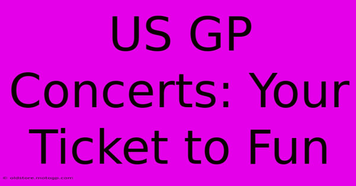 US GP Concerts: Your Ticket To Fun