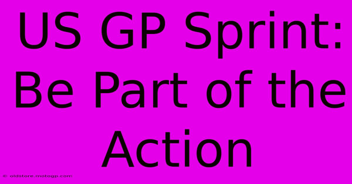 US GP Sprint: Be Part Of The Action