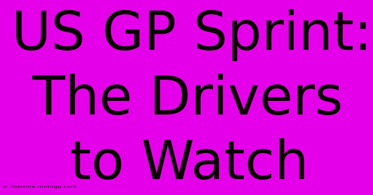 US GP Sprint: The Drivers To Watch