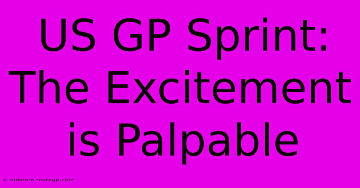 US GP Sprint: The Excitement Is Palpable